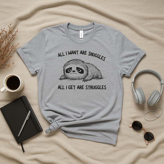 All I Want Are Snuggles All I Get Are Struggles T-Shirt