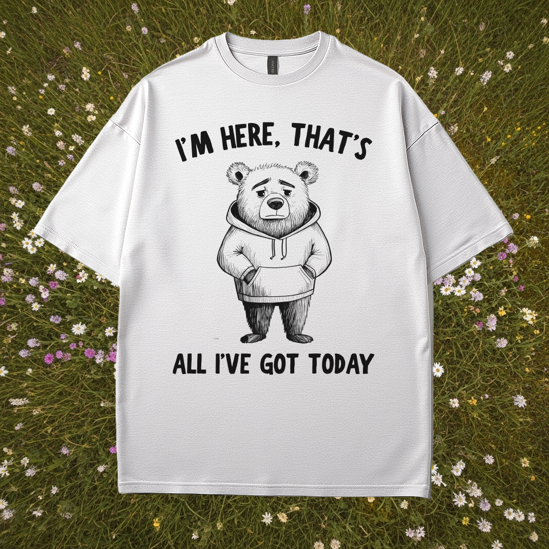 I'm Here That's All I've Got Today T-Shirt