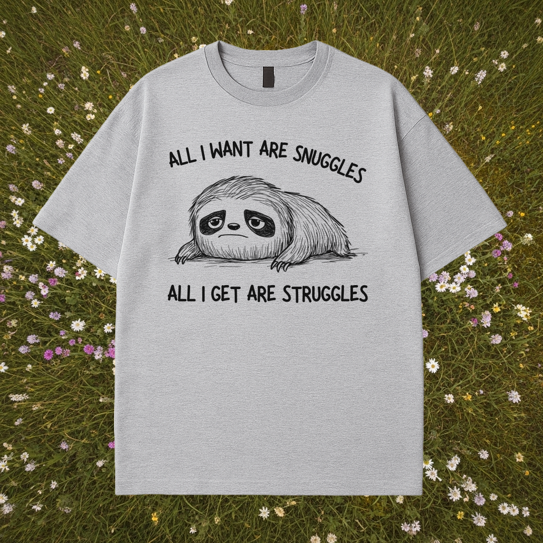All I Want Are Snuggles All I Get Are Struggles T-Shirt
