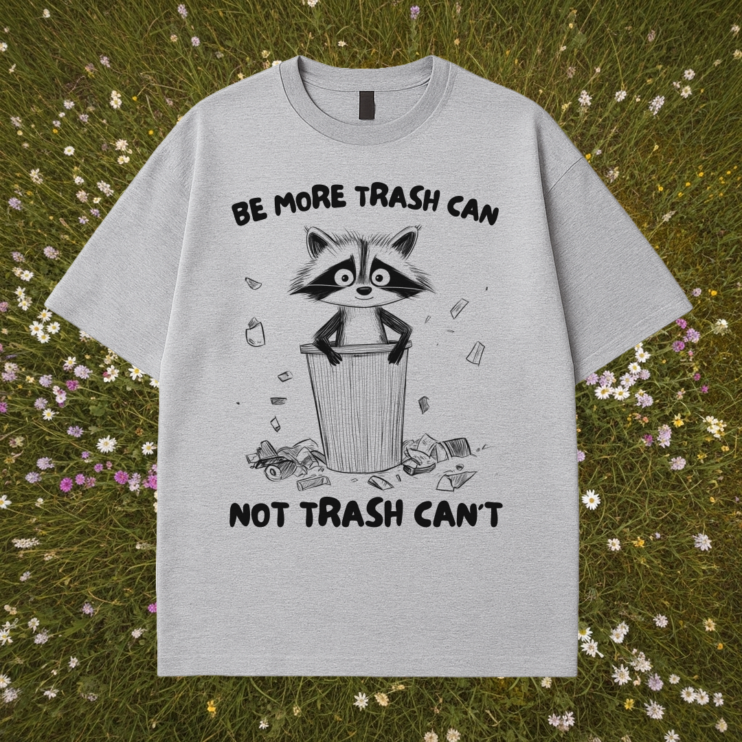Be More Trash Can Not Trash Can't T-Shirt