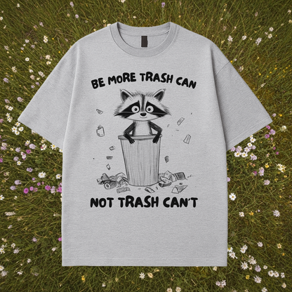 Be More Trash Can Not Trash Can't T-Shirt