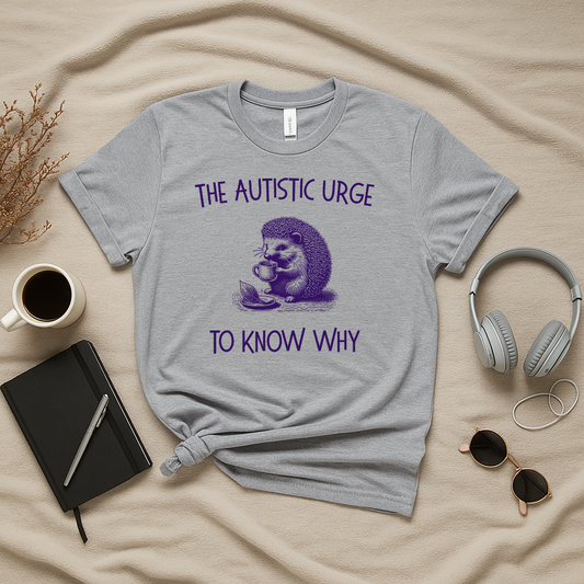 The Autistic Urge to Know Why T-Shirt