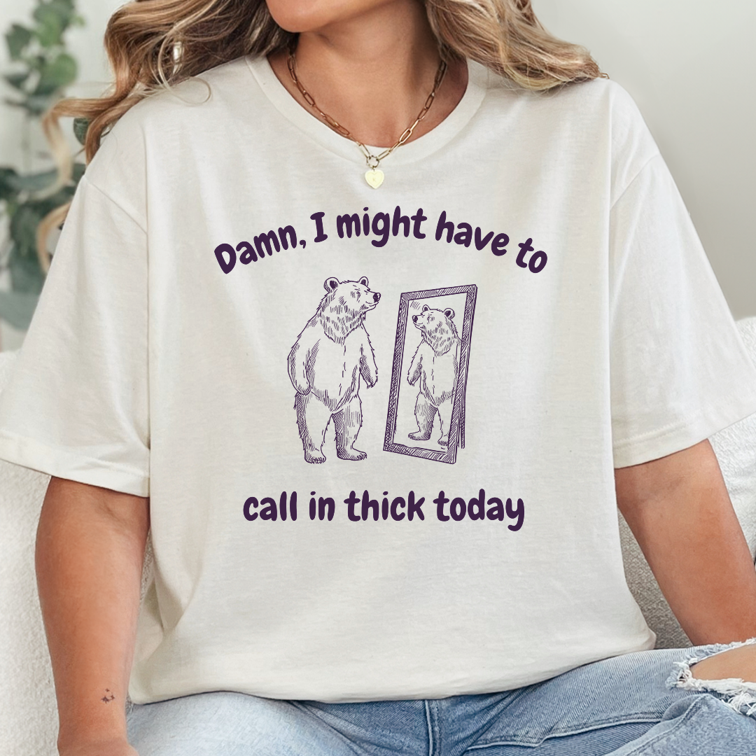 Call In Thick Today T-Shirt