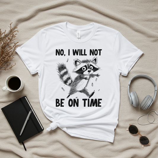 No I Will Not Be On Time T-Shirt