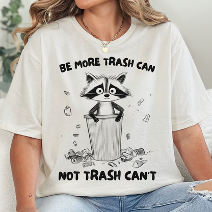Be More Trash Can Not Trash Can't T-Shirt