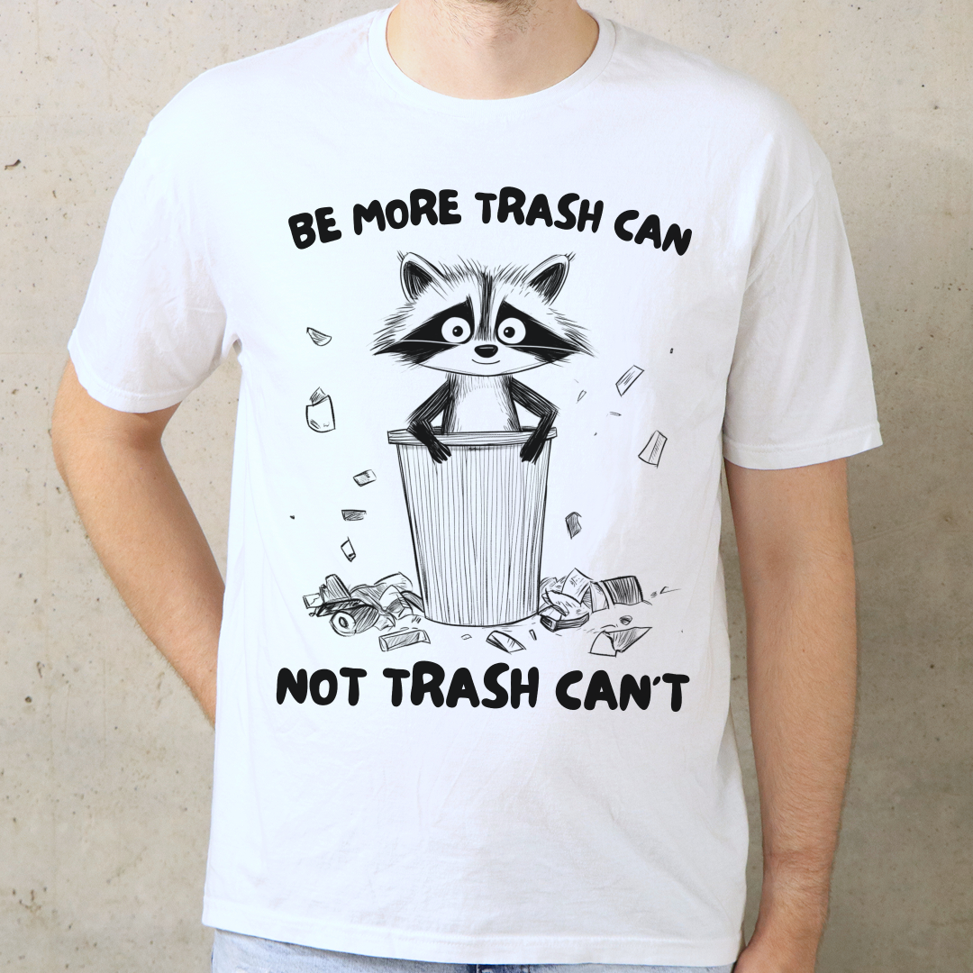 Be More Trash Can Not Trash Can't T-Shirt