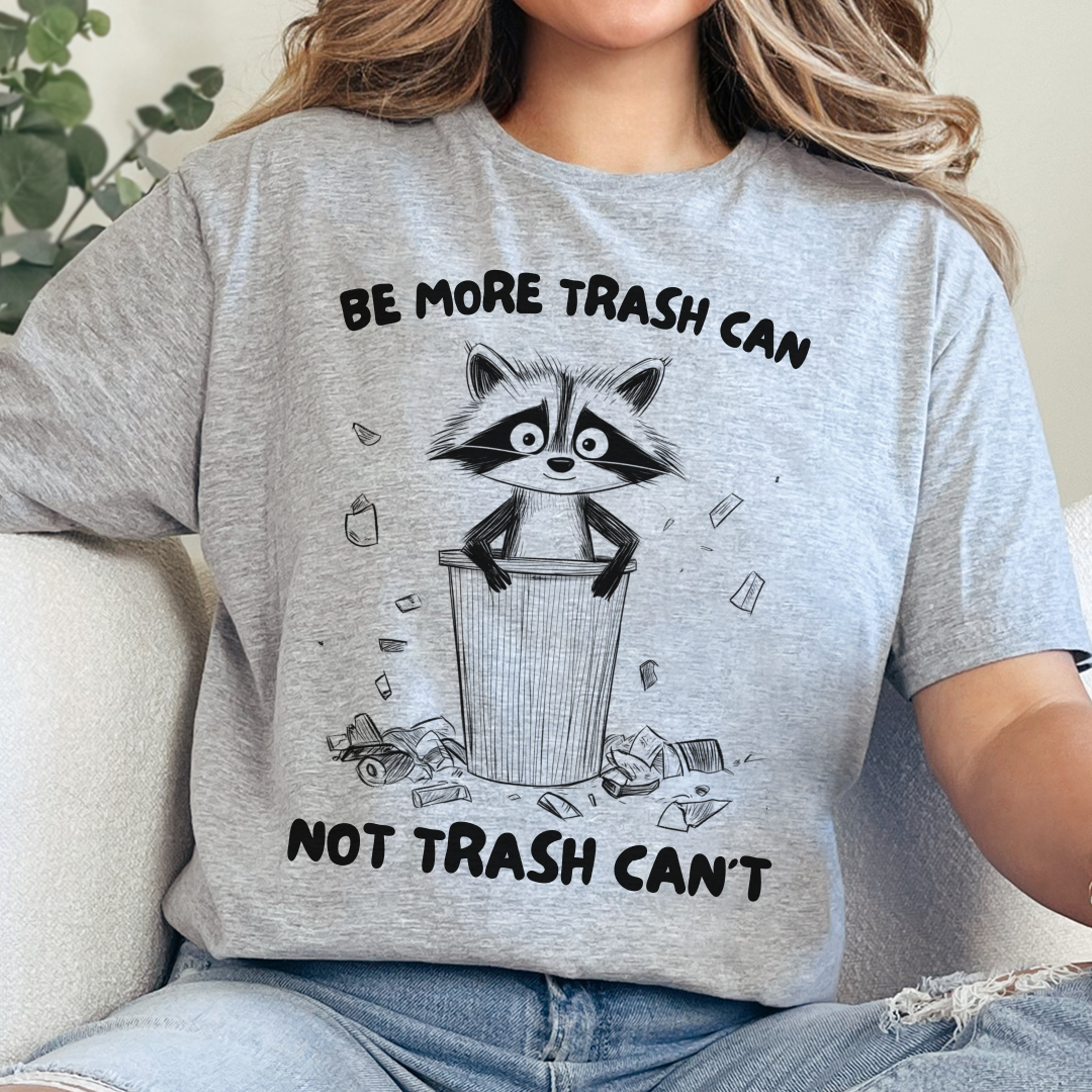 Be More Trash Can Not Trash Can't T-Shirt