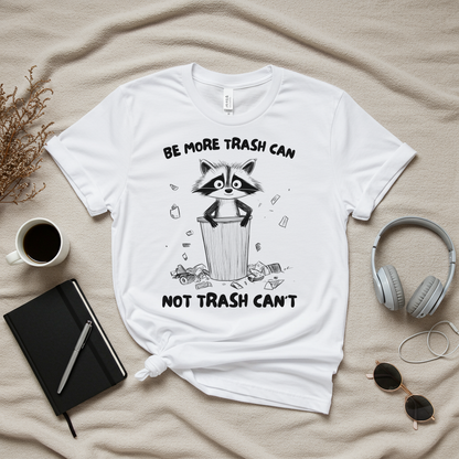 Be More Trash Can Not Trash Can't T-Shirt
