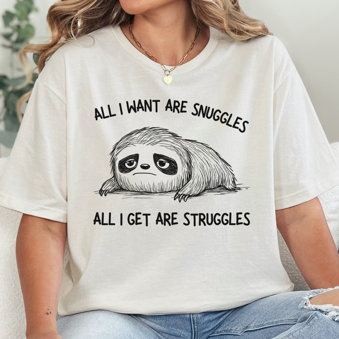 All I Want Are Snuggles All I Get Are Struggles T-Shirt