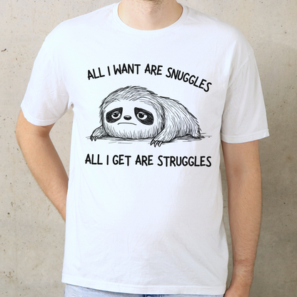 All I Want Are Snuggles All I Get Are Struggles T-Shirt