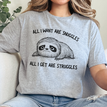 All I Want Are Snuggles All I Get Are Struggles T-Shirt