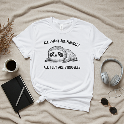 All I Want Are Snuggles All I Get Are Struggles T-Shirt