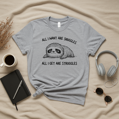 All I Want Are Snuggles All I Get Are Struggles T-Shirt
