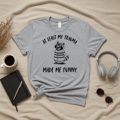 At Least My Trauma Made Me Funny T-Shirt