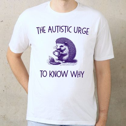 The Autistic Urge to Know Why T-Shirt