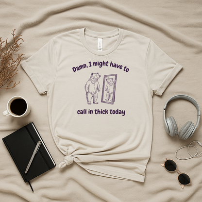 Call In Thick Today T-Shirt