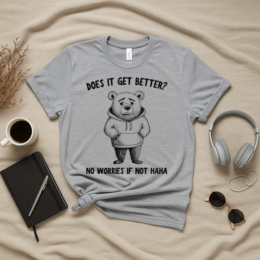 Does It Get Better? No Worries If Not haha T-Shirt