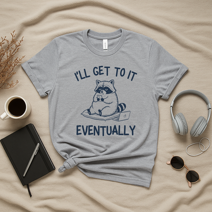 I’ll Get to It Eventually T-Shirt