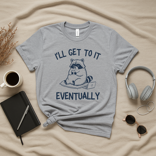 I’ll Get to It Eventually T-Shirt