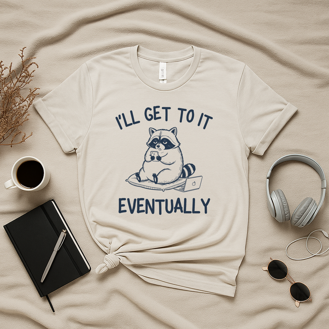I’ll Get to It Eventually T-Shirt