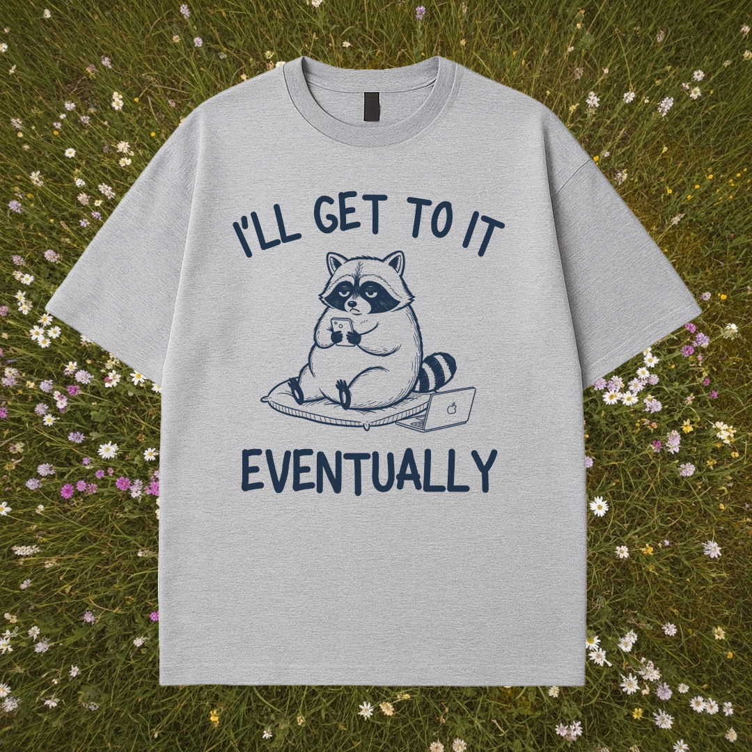 I’ll Get to It Eventually T-Shirt