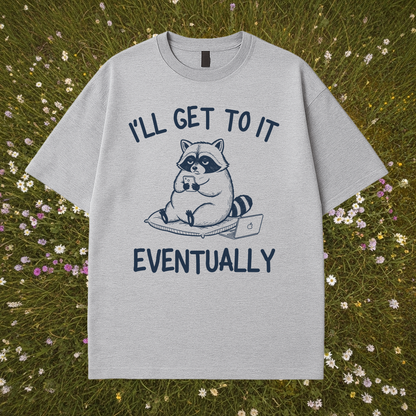 I’ll Get to It Eventually T-Shirt