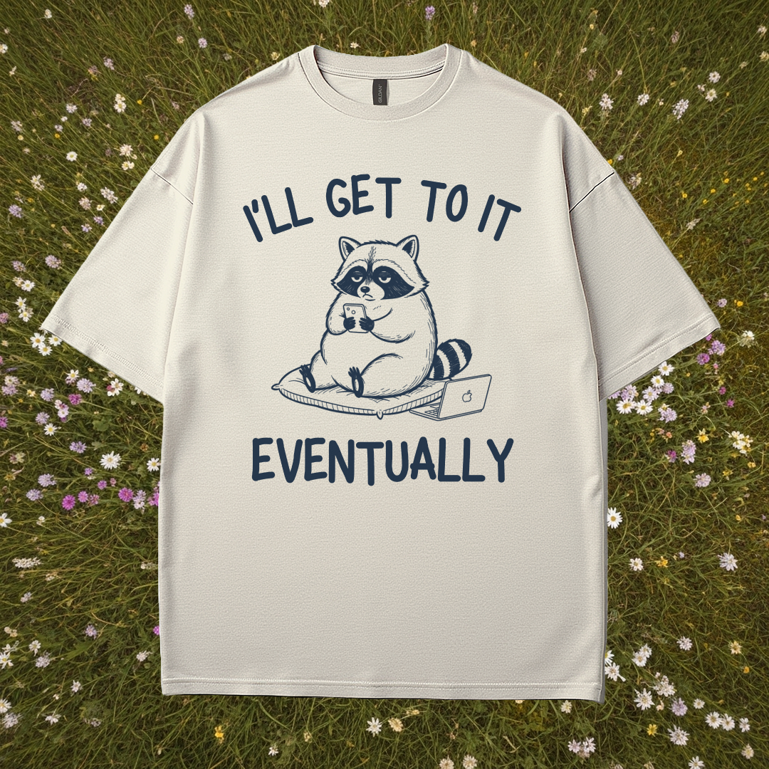 I’ll Get to It Eventually T-Shirt