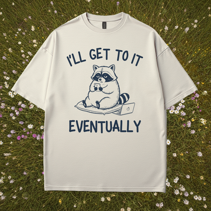 I’ll Get to It Eventually T-Shirt