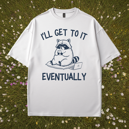 I’ll Get to It Eventually T-Shirt