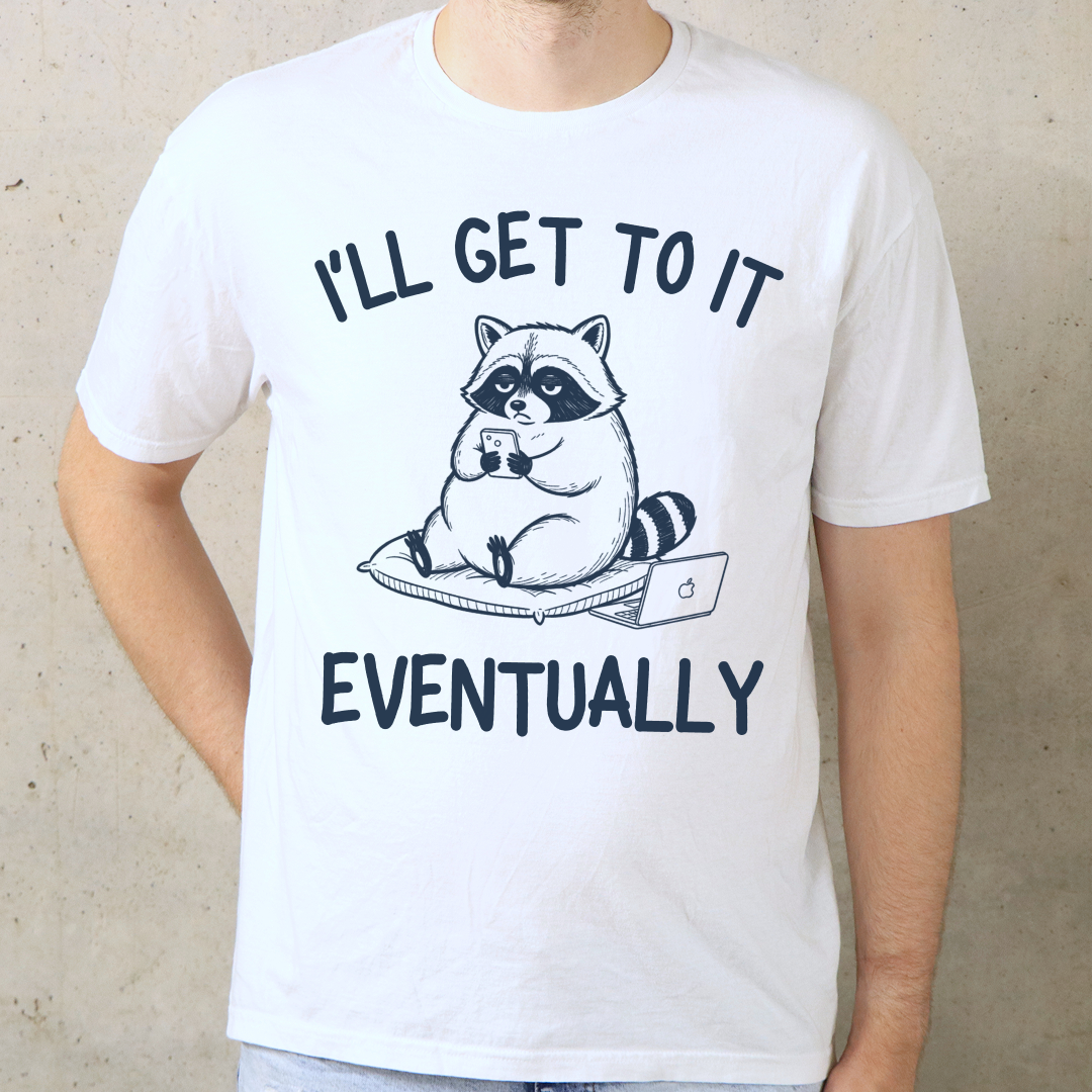 I’ll Get to It Eventually T-Shirt