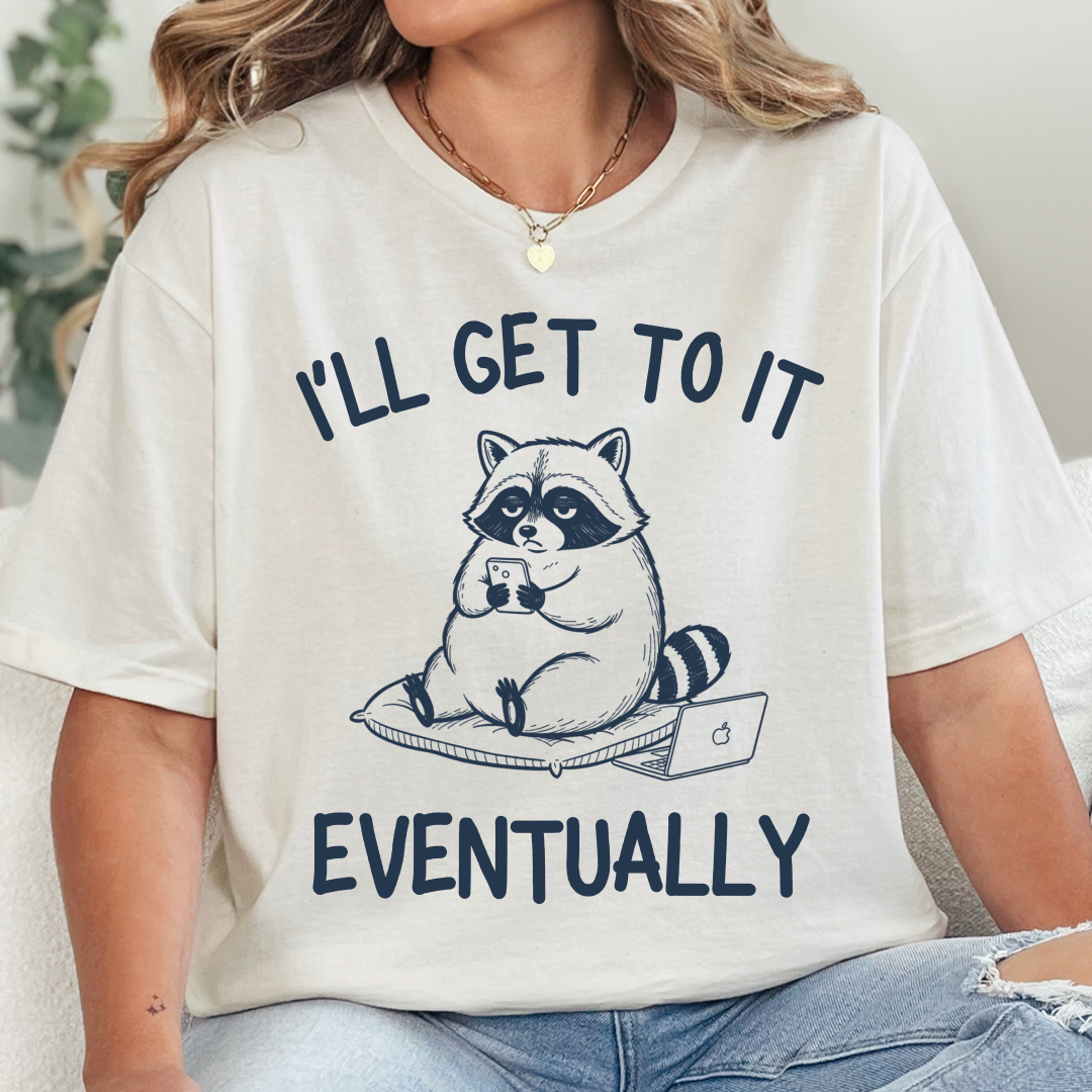 I’ll Get to It Eventually T-Shirt