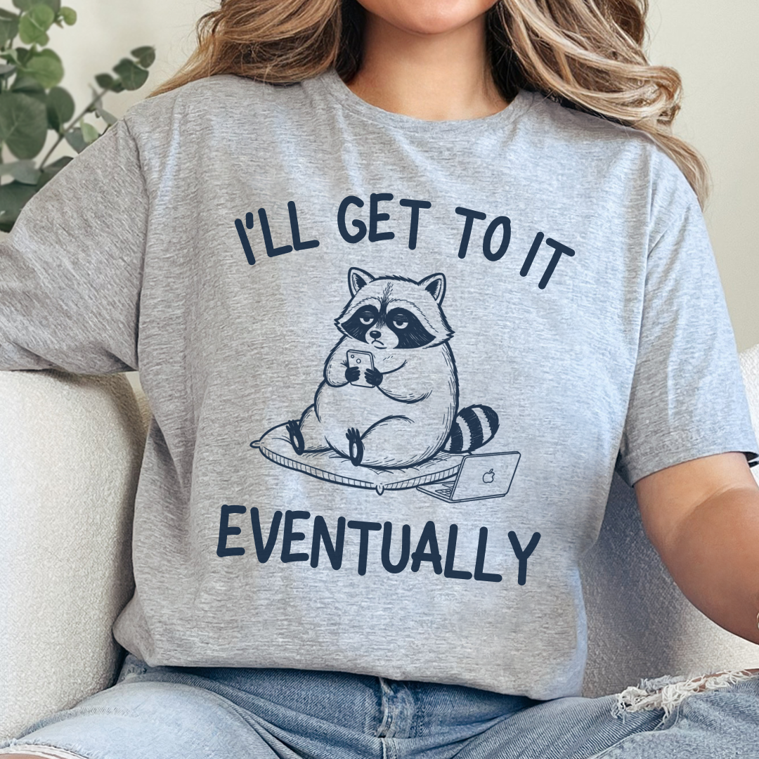 I’ll Get to It Eventually T-Shirt