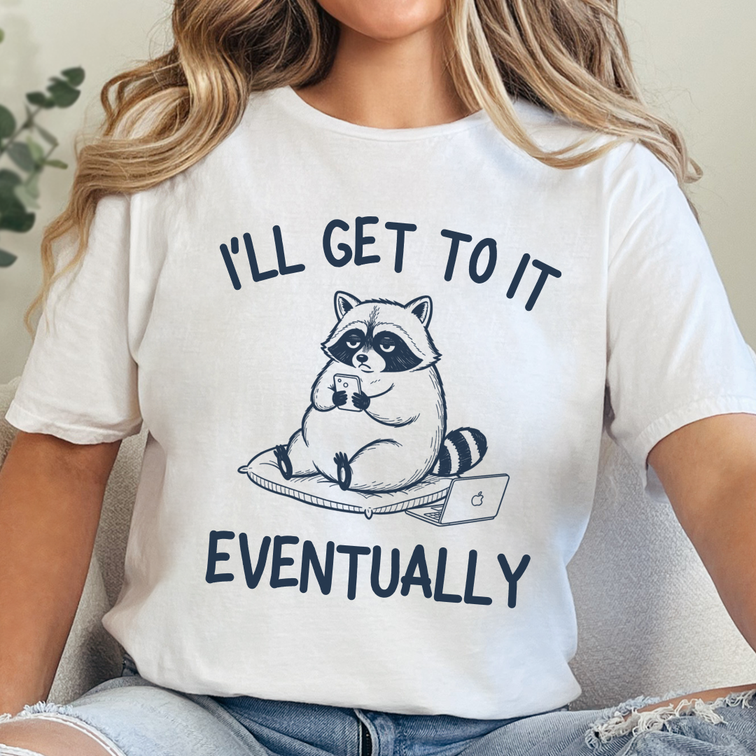I’ll Get to It Eventually T-Shirt