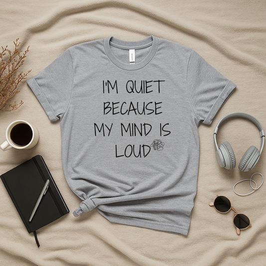 I'm Quiet Because My Mind Is Loud T-Shirt