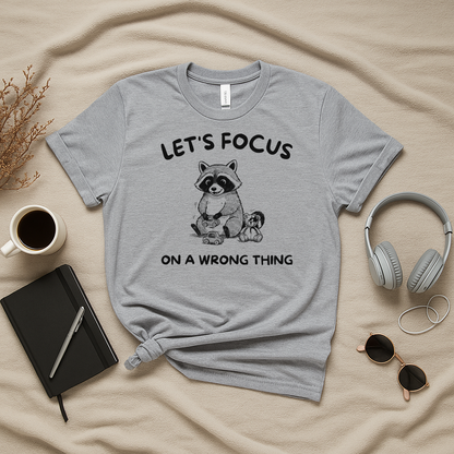 Let's Focus On A Wrong Thing T-Shirt