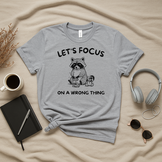 Let's Focus On A Wrong Thing T-Shirt