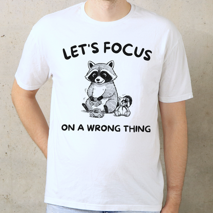 Let's Focus On A Wrong Thing T-Shirt
