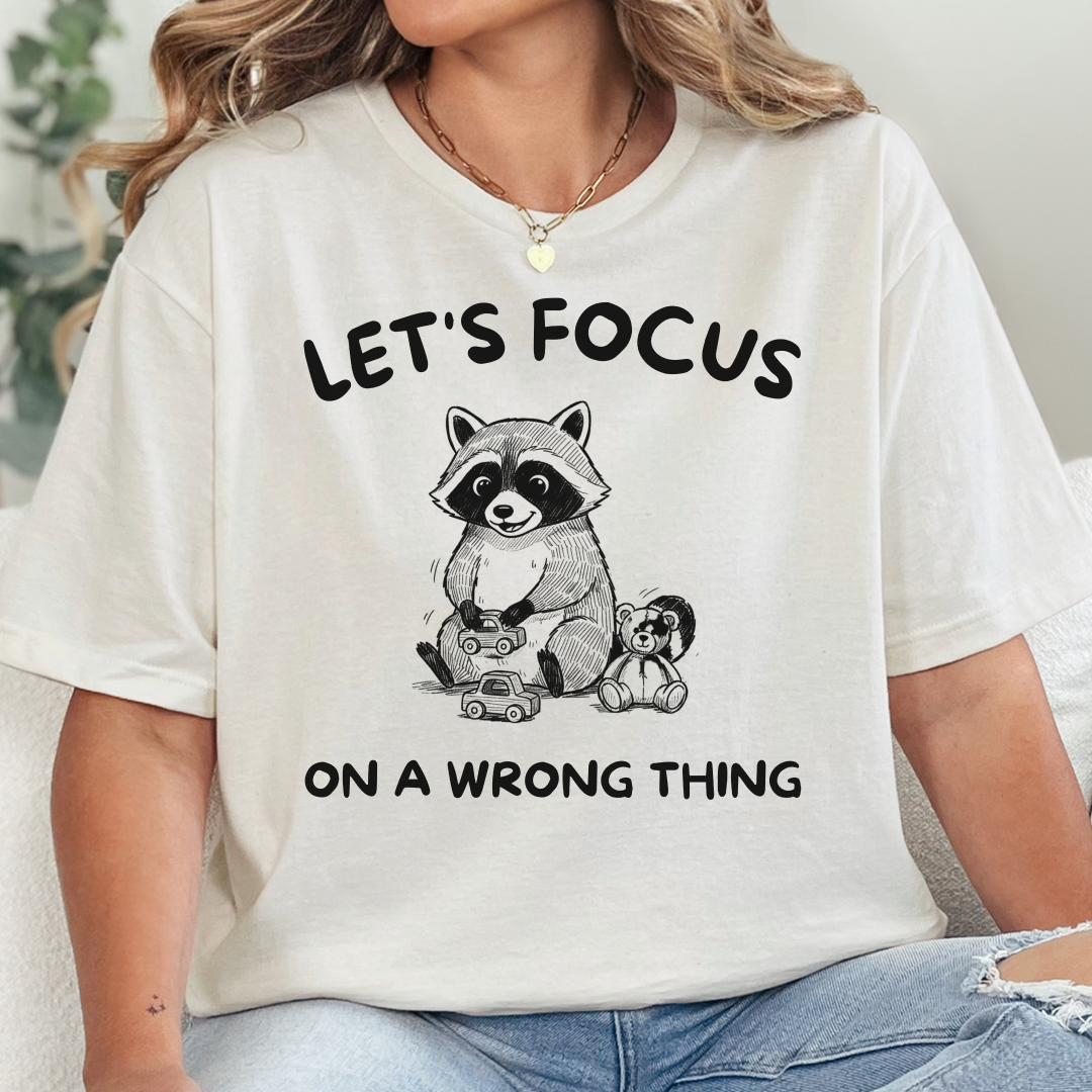 Let's Focus On A Wrong Thing T-Shirt
