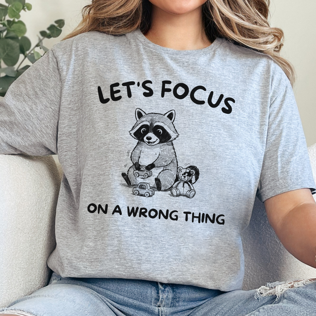 Let's Focus On A Wrong Thing T-Shirt