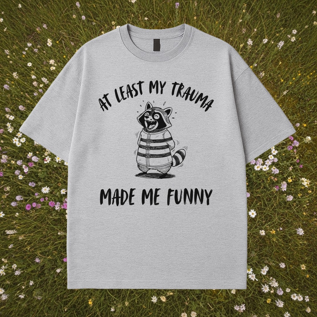 At Least My Trauma Made Me Funny T-Shirt