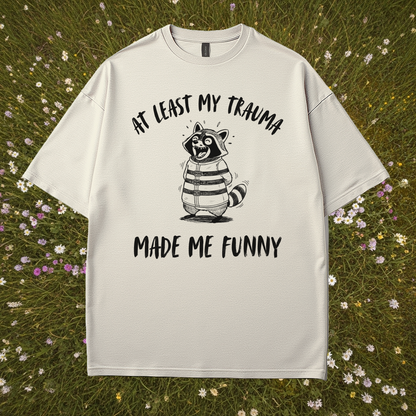 At Least My Trauma Made Me Funny T-Shirt