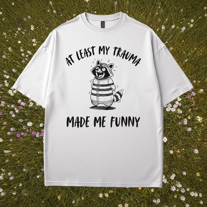 At Least My Trauma Made Me Funny T-Shirt