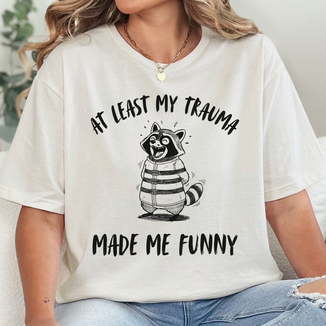 At Least My Trauma Made Me Funny T-Shirt