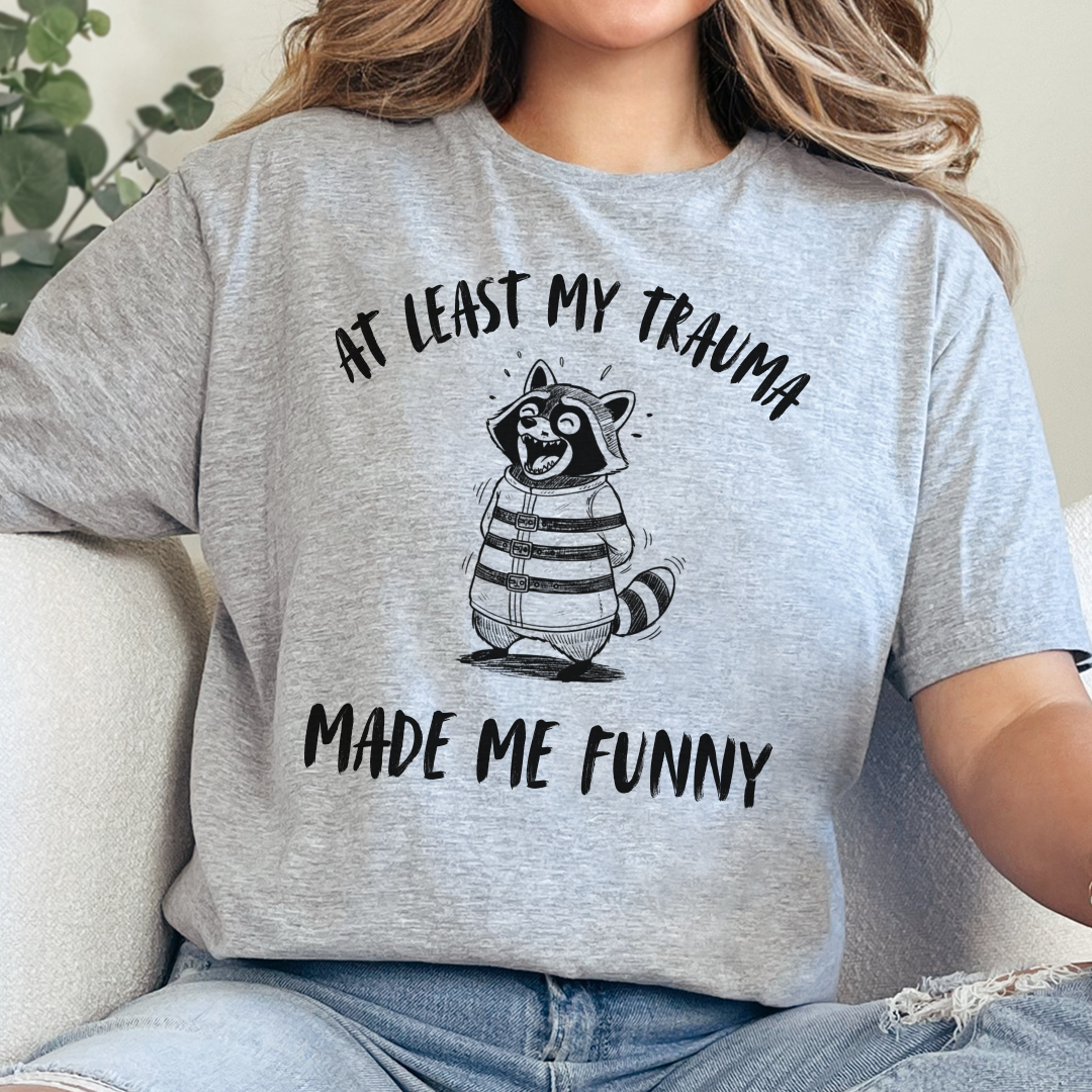At Least My Trauma Made Me Funny T-Shirt