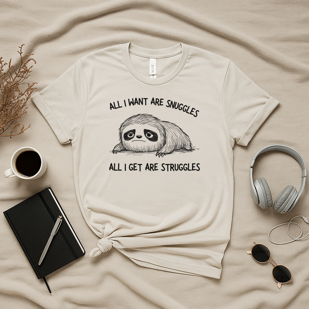 All I Want Are Snuggles All I Get Are Struggles T-Shirt