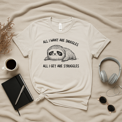 All I Want Are Snuggles All I Get Are Struggles T-Shirt