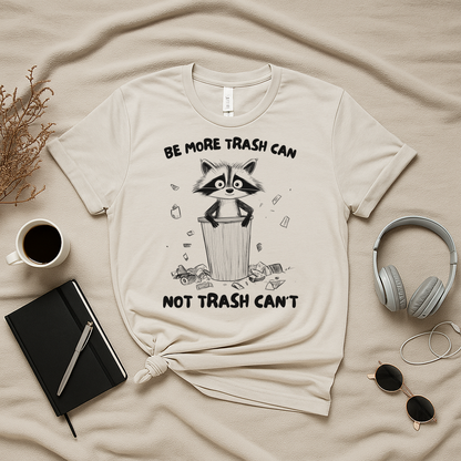 Be More Trash Can Not Trash Can't T-Shirt